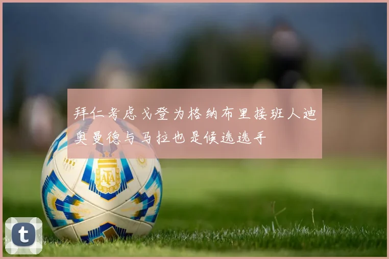 拜仁考虑戈登为格纳布里接班人迪奥曼德与马拉也是候选选手