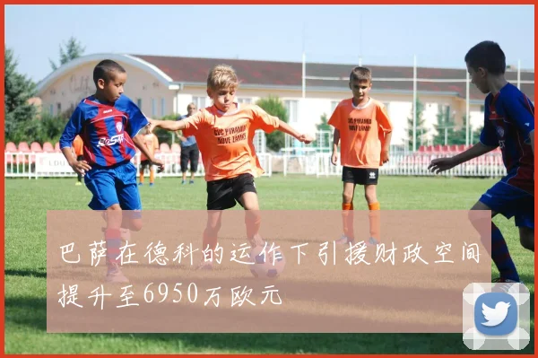 巴萨在德科的运作下引援财政空间提升至6950万欧元