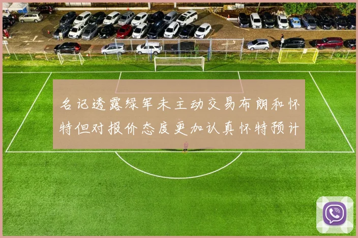 名记透露绿军未主动交易布朗和怀特但对报价态度更加认真怀特预计留队