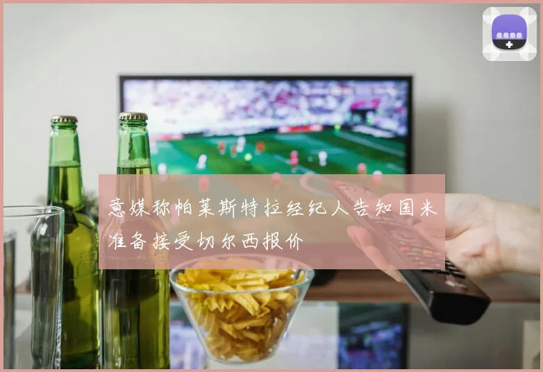 意媒称帕莱斯特拉经纪人告知国米准备接受切尔西报价